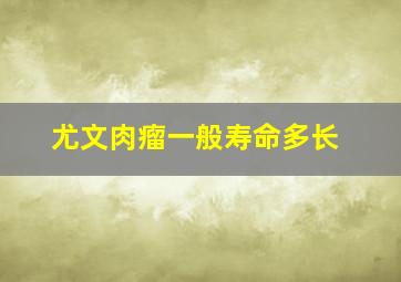 尤文肉瘤一般寿命多长