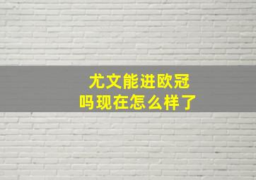 尤文能进欧冠吗现在怎么样了