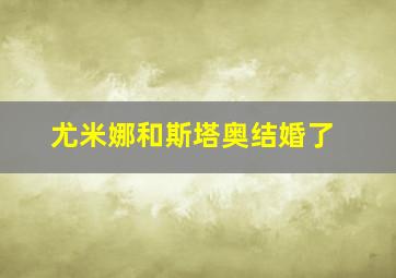 尤米娜和斯塔奥结婚了