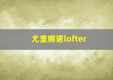 尤里娜诺lofter