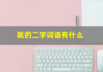 就的二字词语有什么