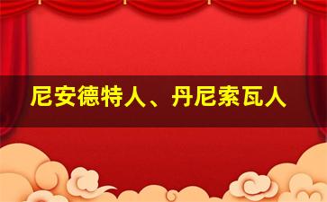 尼安德特人、丹尼索瓦人