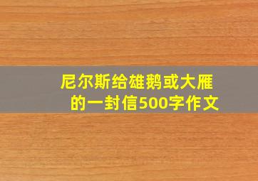 尼尔斯给雄鹅或大雁的一封信500字作文