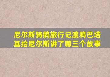 尼尔斯骑鹅旅行记渡鸦巴塔基给尼尔斯讲了哪三个故事