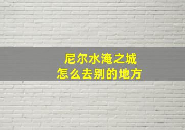 尼尔水淹之城怎么去别的地方