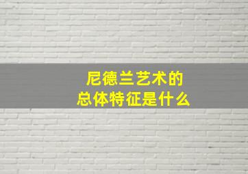 尼德兰艺术的总体特征是什么