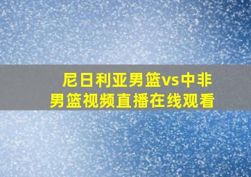 尼日利亚男篮vs中非男篮视频直播在线观看