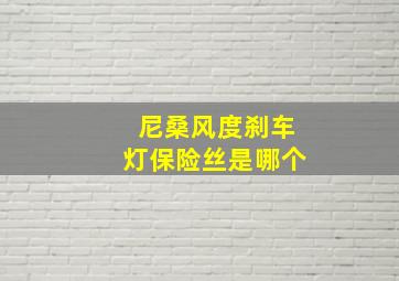 尼桑风度刹车灯保险丝是哪个