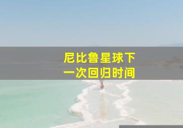 尼比鲁星球下一次回归时间