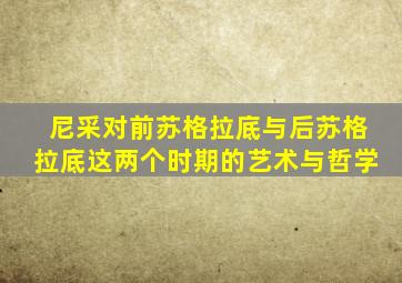 尼采对前苏格拉底与后苏格拉底这两个时期的艺术与哲学