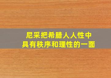 尼采把希腊人人性中具有秩序和理性的一面