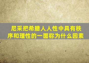 尼采把希腊人人性中具有秩序和理性的一面称为什么因素