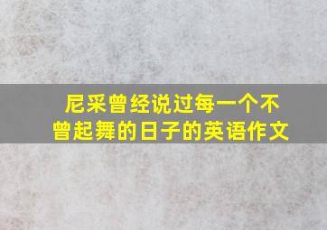 尼采曾经说过每一个不曾起舞的日子的英语作文