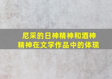 尼采的日神精神和酒神精神在文学作品中的体现