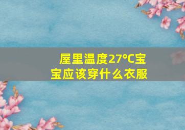 屋里温度27℃宝宝应该穿什么衣服