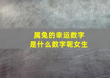 属兔的幸运数字是什么数字呢女生