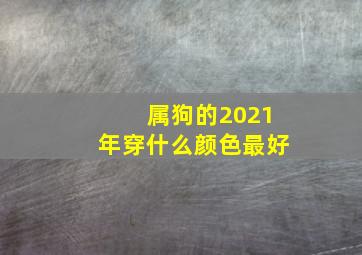 属狗的2021年穿什么颜色最好