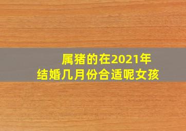 属猪的在2021年结婚几月份合适呢女孩