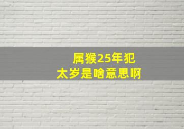 属猴25年犯太岁是啥意思啊