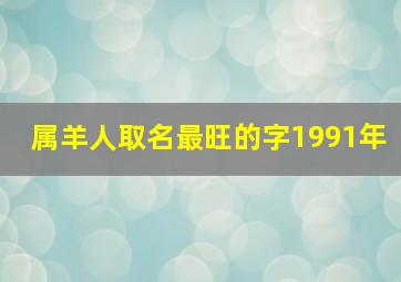 属羊人取名最旺的字1991年