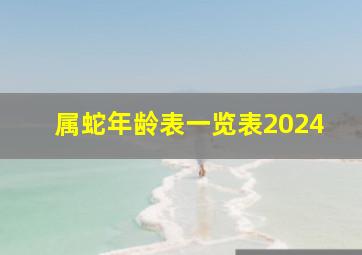 属蛇年龄表一览表2024