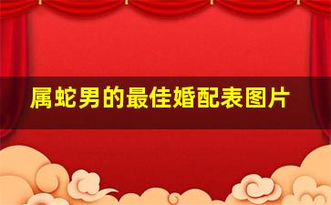 属蛇男的最佳婚配表图片