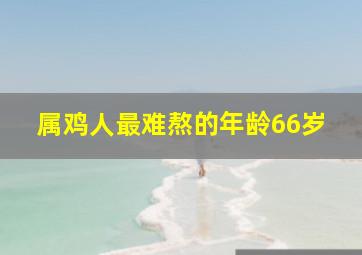 属鸡人最难熬的年龄66岁