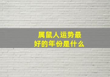 属鼠人运势最好的年份是什么