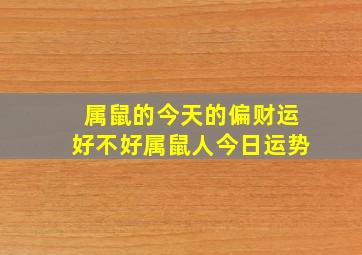 属鼠的今天的偏财运好不好属鼠人今日运势