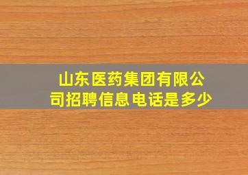 山东医药集团有限公司招聘信息电话是多少