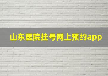 山东医院挂号网上预约app