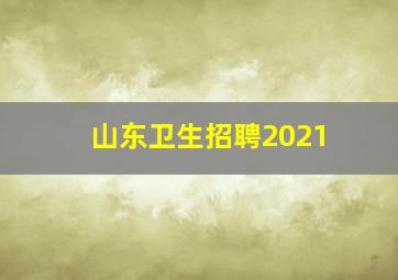 山东卫生招聘2021