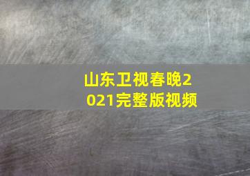 山东卫视春晚2021完整版视频