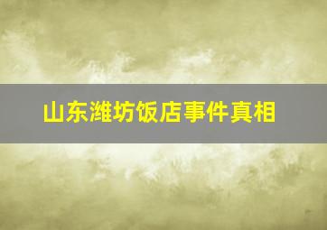 山东潍坊饭店事件真相