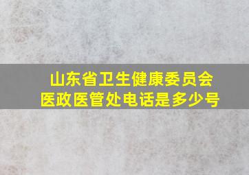 山东省卫生健康委员会医政医管处电话是多少号