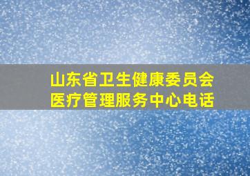 山东省卫生健康委员会医疗管理服务中心电话