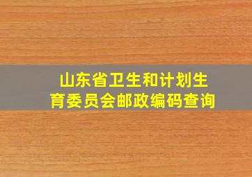 山东省卫生和计划生育委员会邮政编码查询