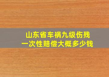 山东省车祸九级伤残一次性赔偿大概多少钱