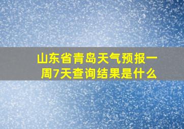 山东省青岛天气预报一周7天查询结果是什么