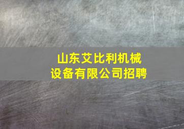 山东艾比利机械设备有限公司招聘