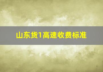 山东货1高速收费标准