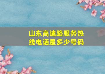 山东高速路服务热线电话是多少号码