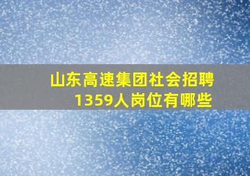 山东高速集团社会招聘1359人岗位有哪些