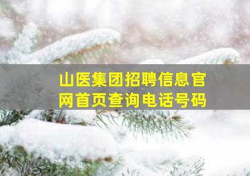 山医集团招聘信息官网首页查询电话号码