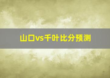 山口vs千叶比分预测