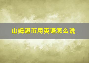 山姆超市用英语怎么说