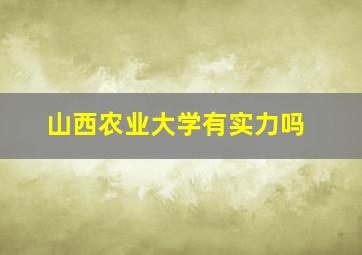 山西农业大学有实力吗