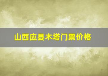 山西应县木塔门票价格