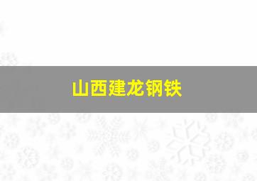 山西建龙钢铁