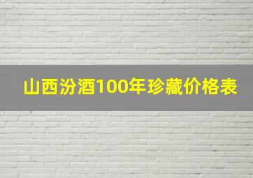 山西汾酒100年珍藏价格表